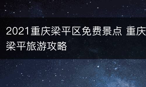2021重庆梁平区免费景点 重庆梁平旅游攻略