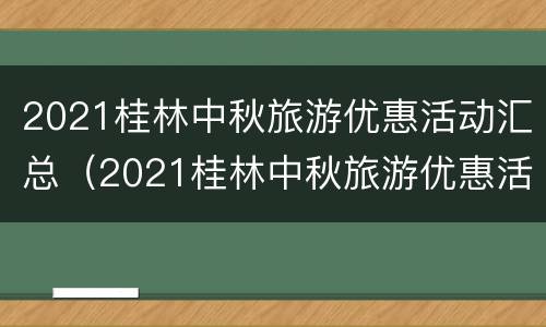 2021桂林中秋旅游优惠活动汇总（2021桂林中秋旅游优惠活动汇总表格）