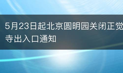 5月23日起北京圆明园关闭正觉寺出入口通知