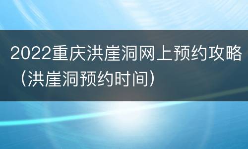 2022重庆洪崖洞网上预约攻略（洪崖洞预约时间）