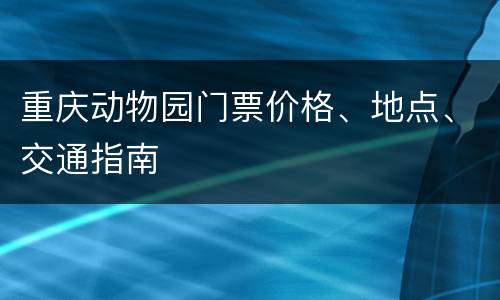 重庆动物园门票价格、地点、交通指南