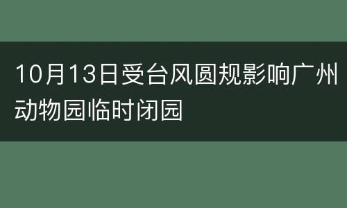 10月13日受台风圆规影响广州动物园临时闭园