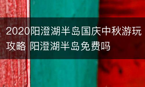 2020阳澄湖半岛国庆中秋游玩攻略 阳澄湖半岛免费吗