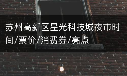 苏州高新区星光科技城夜市时间/票价/消费券/亮点