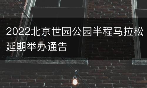 2022北京世园公园半程马拉松延期举办通告