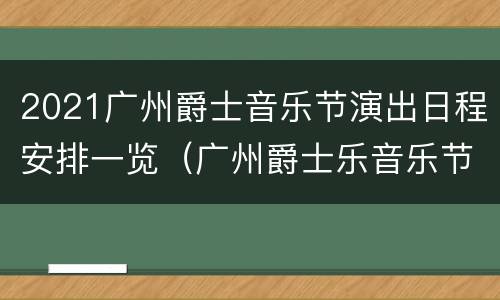 2021广州爵士音乐节演出日程安排一览（广州爵士乐音乐节）