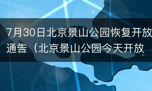 7月30日北京景山公园恢复开放通告（北京景山公园今天开放吗?）