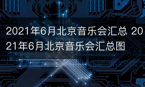 2021年6月北京音乐会汇总 2021年6月北京音乐会汇总图