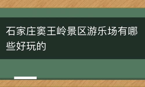 石家庄窦王岭景区游乐场有哪些好玩的