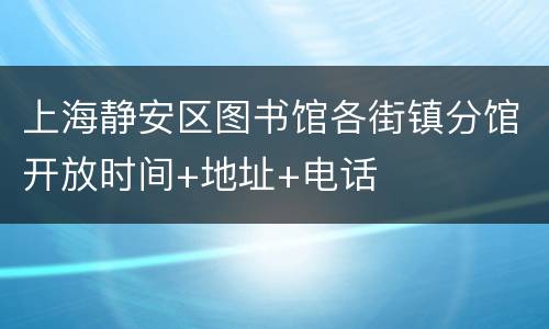 上海静安区图书馆各街镇分馆开放时间+地址+电话