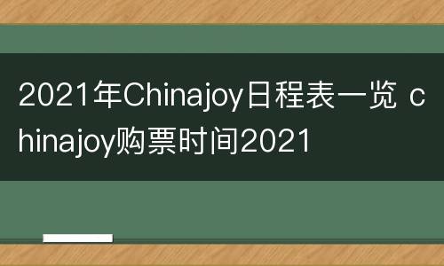 2021年Chinajoy日程表一览 chinajoy购票时间2021