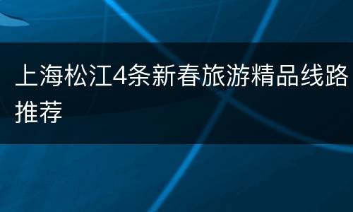 上海松江4条新春旅游精品线路推荐