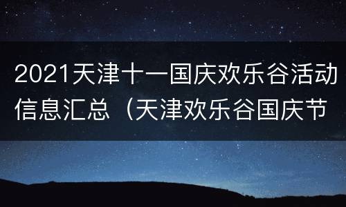 2021天津十一国庆欢乐谷活动信息汇总（天津欢乐谷国庆节）