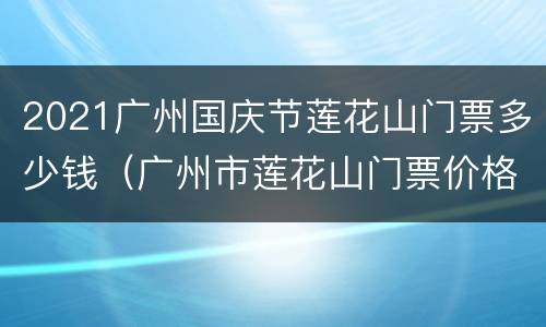 2021广州国庆节莲花山门票多少钱（广州市莲花山门票价格）