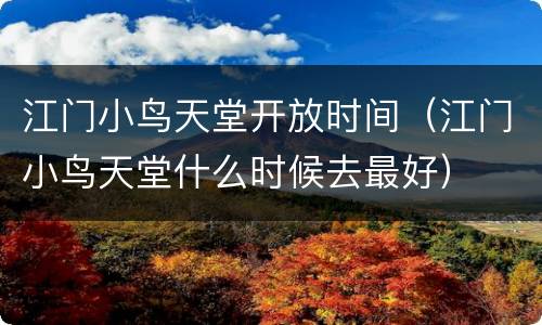 江门小鸟天堂开放时间（江门小鸟天堂什么时候去最好）