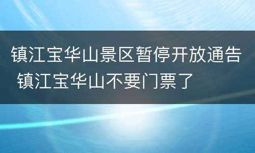 镇江宝华山景区暂停开放通告 镇江宝华山不要门票了
