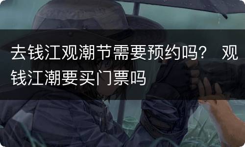去钱江观潮节需要预约吗？ 观钱江潮要买门票吗