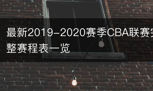 最新2019-2020赛季CBA联赛完整赛程表一览