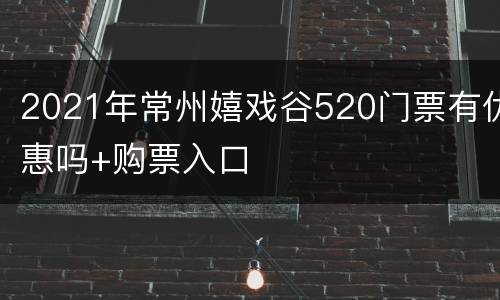 2021年常州嬉戏谷520门票有优惠吗+购票入口