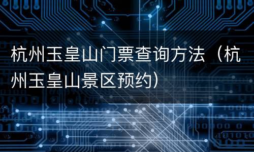 杭州玉皇山门票查询方法（杭州玉皇山景区预约）