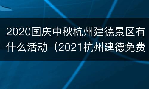 2020国庆中秋杭州建德景区有什么活动（2021杭州建德免费旅游景点）