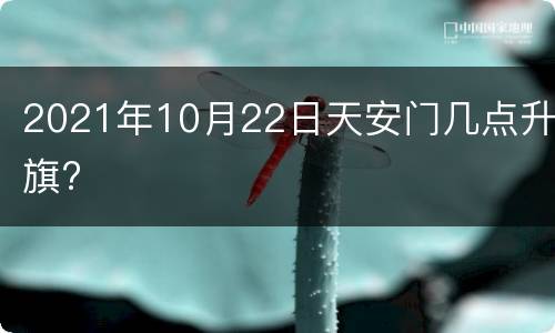 2021年10月22日天安门几点升旗?