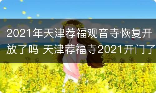 2021年天津荐福观音寺恢复开放了吗 天津荐福寺2021开门了吗