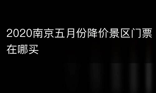 2020南京五月份降价景区门票在哪买