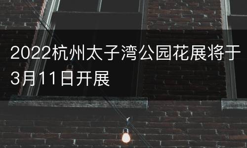 2022杭州太子湾公园花展将于3月11日开展