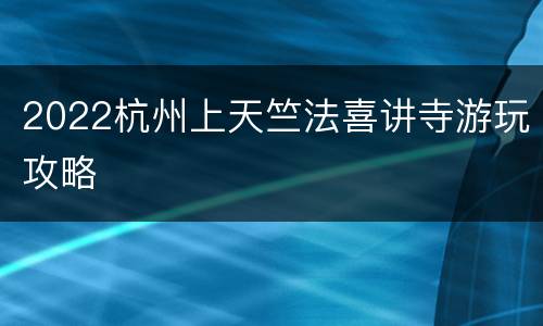 2022杭州上天竺法喜讲寺游玩攻略