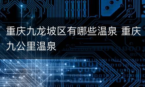 重庆九龙坡区有哪些温泉 重庆九公里温泉