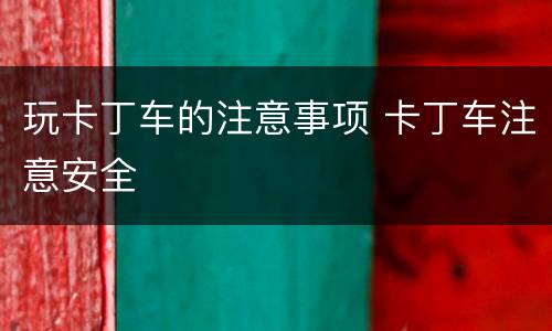 玩卡丁车的注意事项 卡丁车注意安全