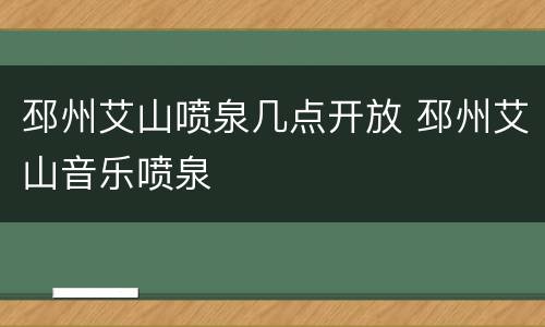 邳州艾山喷泉几点开放 邳州艾山音乐喷泉