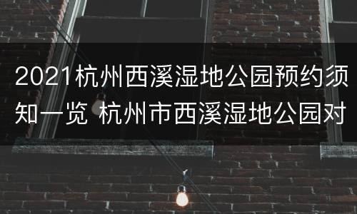2021杭州西溪湿地公园预约须知一览 杭州市西溪湿地公园对杭州市民免票