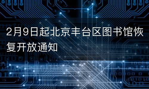 2月9日起北京丰台区图书馆恢复开放通知
