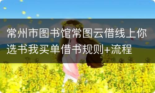 常州市图书馆常图云借线上你选书我买单借书规则+流程