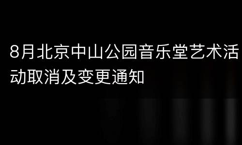8月北京中山公园音乐堂艺术活动取消及变更通知