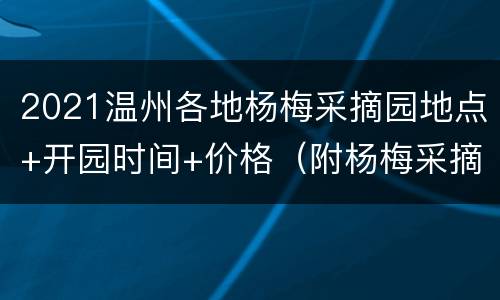 2021温州各地杨梅采摘园地点+开园时间+价格（附杨梅采摘地图）