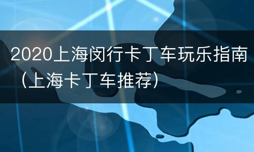 2020上海闵行卡丁车玩乐指南（上海卡丁车推荐）