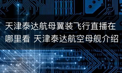 天津泰达航母翼装飞行直播在哪里看 天津泰达航空母舰介绍