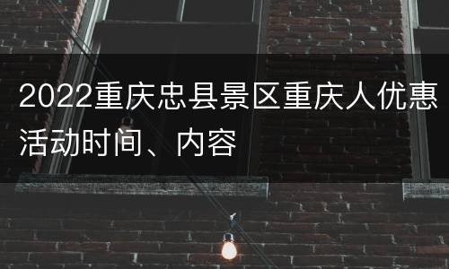 2022重庆忠县景区重庆人优惠活动时间、内容