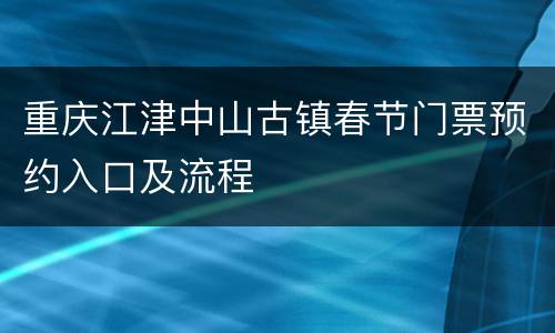 重庆江津中山古镇春节门票预约入口及流程