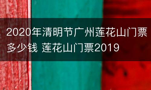 2020年清明节广州莲花山门票多少钱 莲花山门票2019