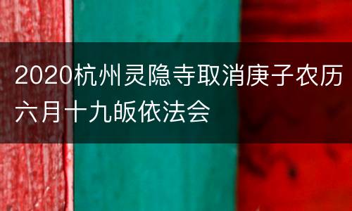 2020杭州灵隐寺取消庚子农历六月十九皈依法会