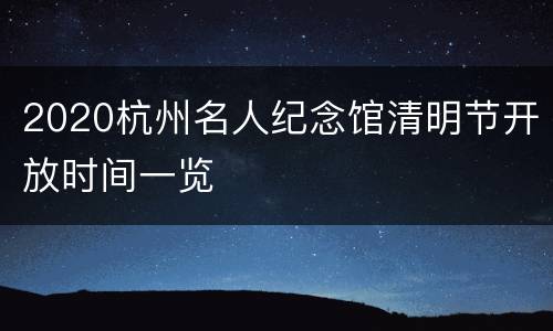 2020杭州名人纪念馆清明节开放时间一览