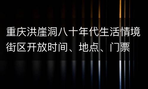 重庆洪崖洞八十年代生活情境街区开放时间、地点、门票