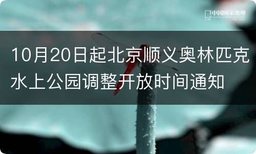 10月20日起北京顺义奥林匹克水上公园调整开放时间通知