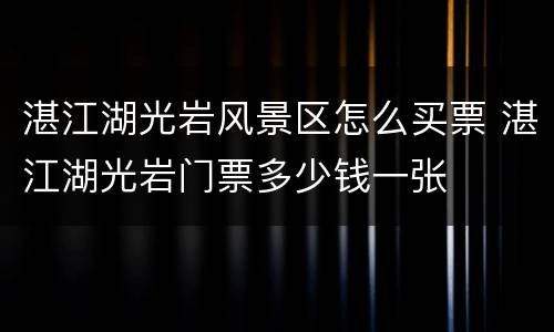 湛江湖光岩风景区怎么买票 湛江湖光岩门票多少钱一张