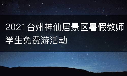 2021台州神仙居景区暑假教师学生免费游活动
