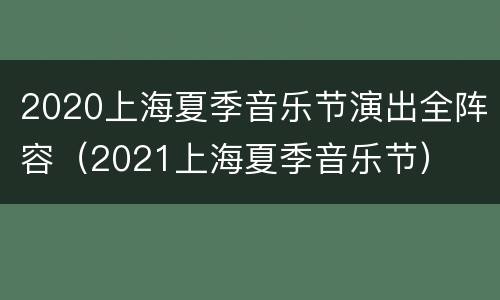 2020上海夏季音乐节演出全阵容（2021上海夏季音乐节）